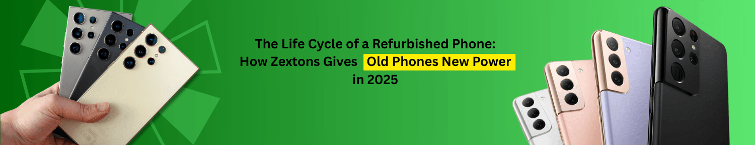 The Life Cycle of a Refurbished Phone How Zextons Gives Old Phones New Power