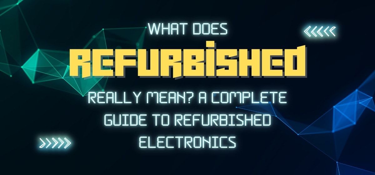 What Does 'Refurbished' Really Mean? 